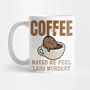 Coffee Makes Me Feel Less Murdery Mug